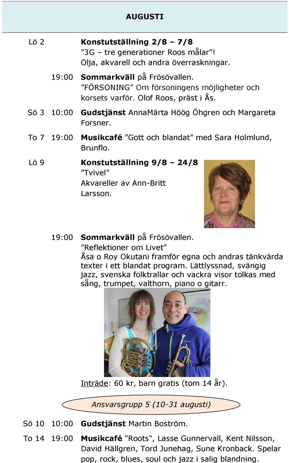 To 7 19:00 Musikcafé Gott och blandat med Sara Holmlund, Brunflo. Lö 9 Konstutställning 9/8 24/8 Tvivel Akvareller av Ann-Britt Larsson. 19:00 Sommarkväll på Frösövallen.