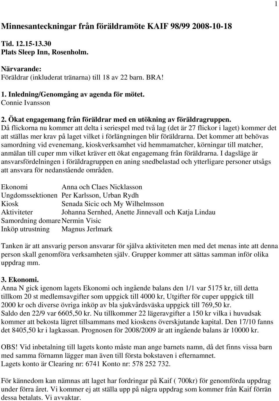 Då flickorna nu kommer att delta i seriespel med två lag (det är 27 flickor i laget) kommer det att ställas mer krav på laget vilket i förlängningen blir föräldrarna.