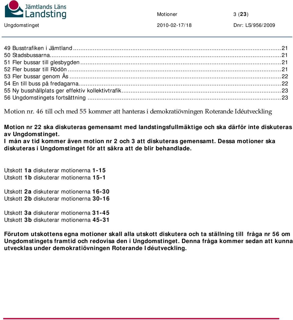 46 till och med 55 kommer att hanteras i demokratiövningen Roterande Idéutveckling Motion nr 22 ska diskuteras gemensamt med landstingsfullmäktige och ska därför inte diskuteras av Ungdomstinget.