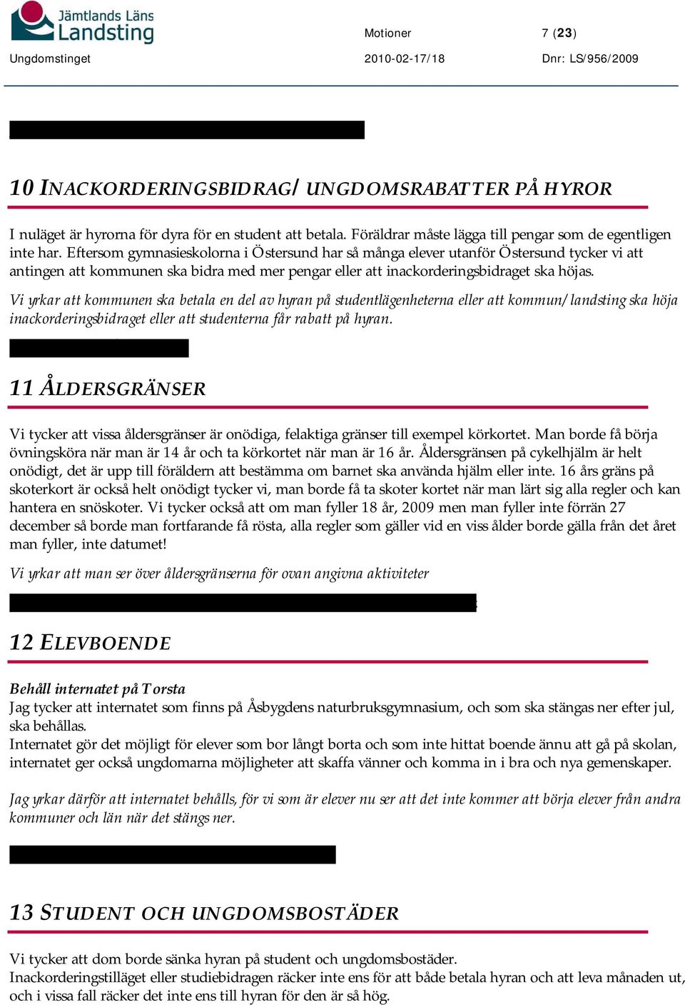 Eftersom gymnasieskolorna i Östersund har så många elever utanför Östersund tycker vi att antingen att kommunen ska bidra med mer pengar eller att inackorderingsbidraget ska höjas.