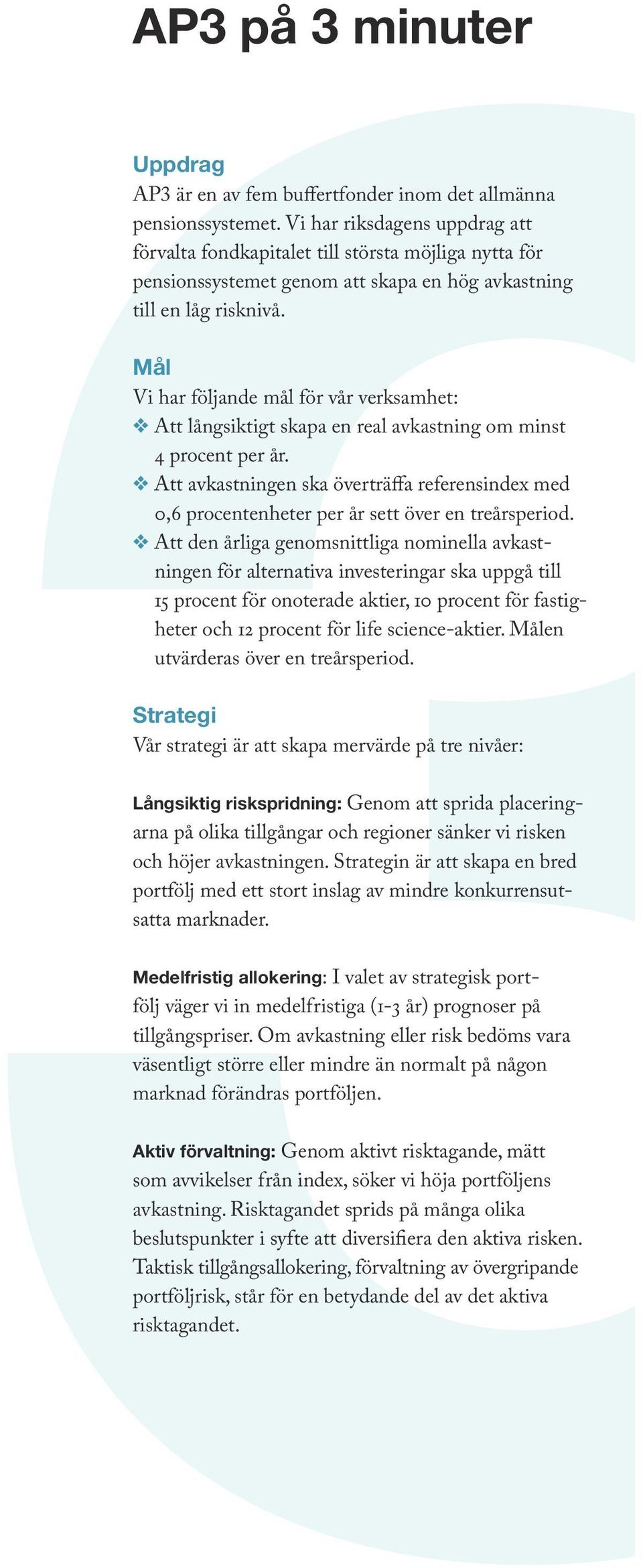 Mål Vi har följande mål för vår verksamhet: Att långsiktigt skapa en real avkastning om minst 4 procent per år.