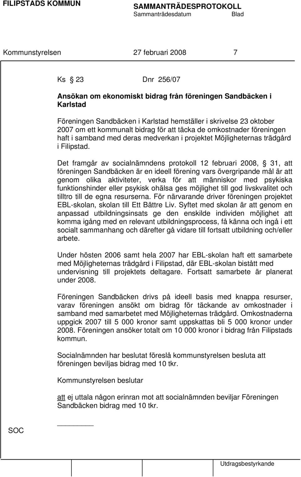 Det framgår av socialnämndens protokoll 12 februari 2008, 31, att föreningen Sandbäcken är en ideell förening vars övergripande mål är att genom olika aktiviteter, verka för att människor med