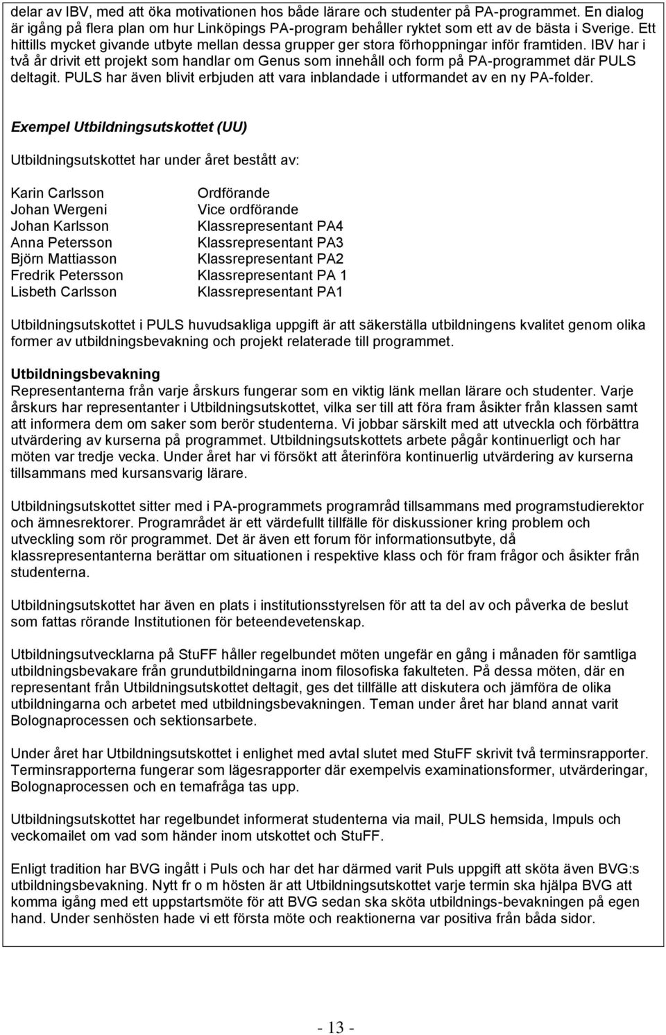 IBV har i två år drivit ett projekt som handlar om Genus som innehåll och form på PA-programmet där PULS deltagit. PULS har även blivit erbjuden att vara inblandade i utformandet av en ny PA-folder.