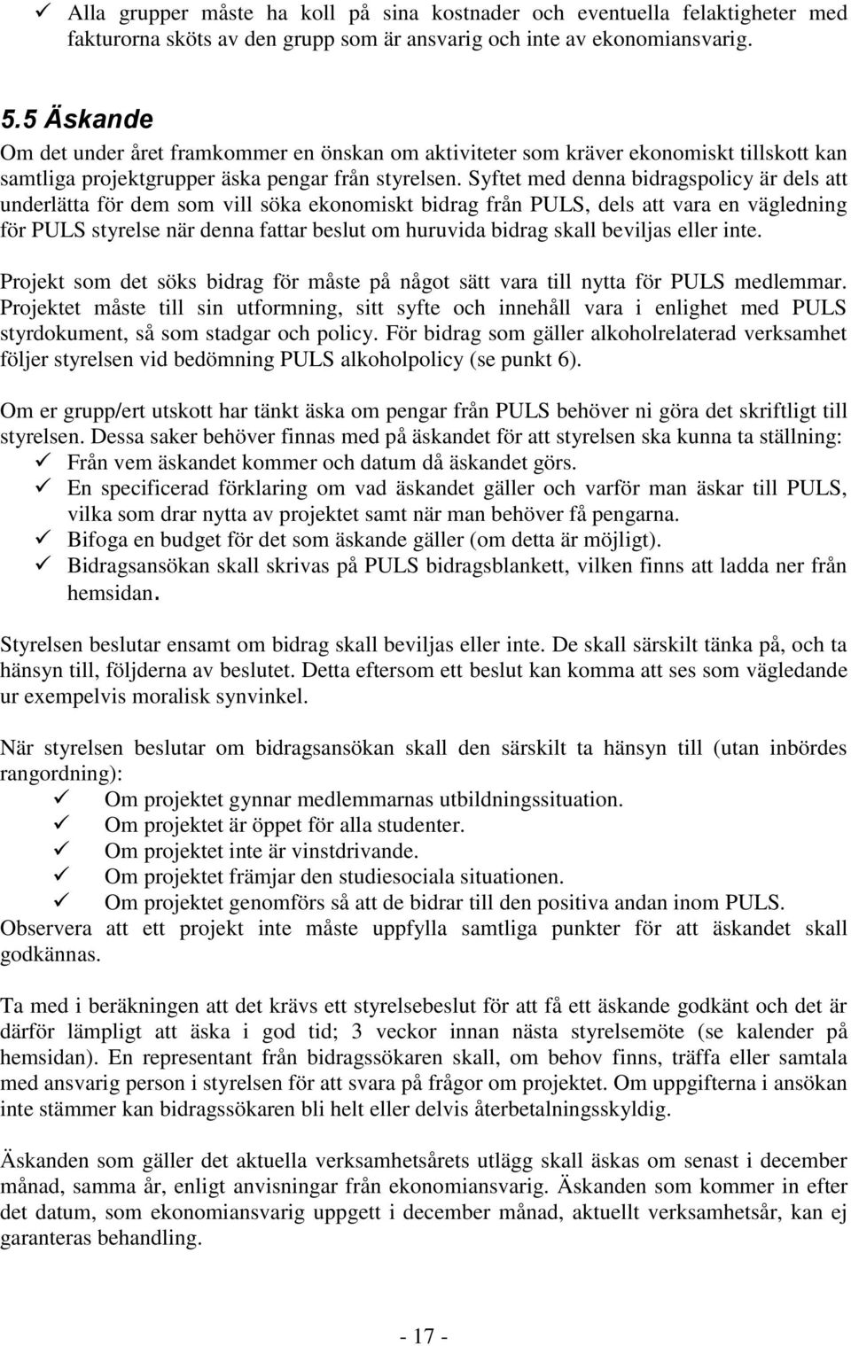 Syftet med denna bidragspolicy är dels att underlätta för dem som vill söka ekonomiskt bidrag från PULS, dels att vara en vägledning för PULS styrelse när denna fattar beslut om huruvida bidrag skall