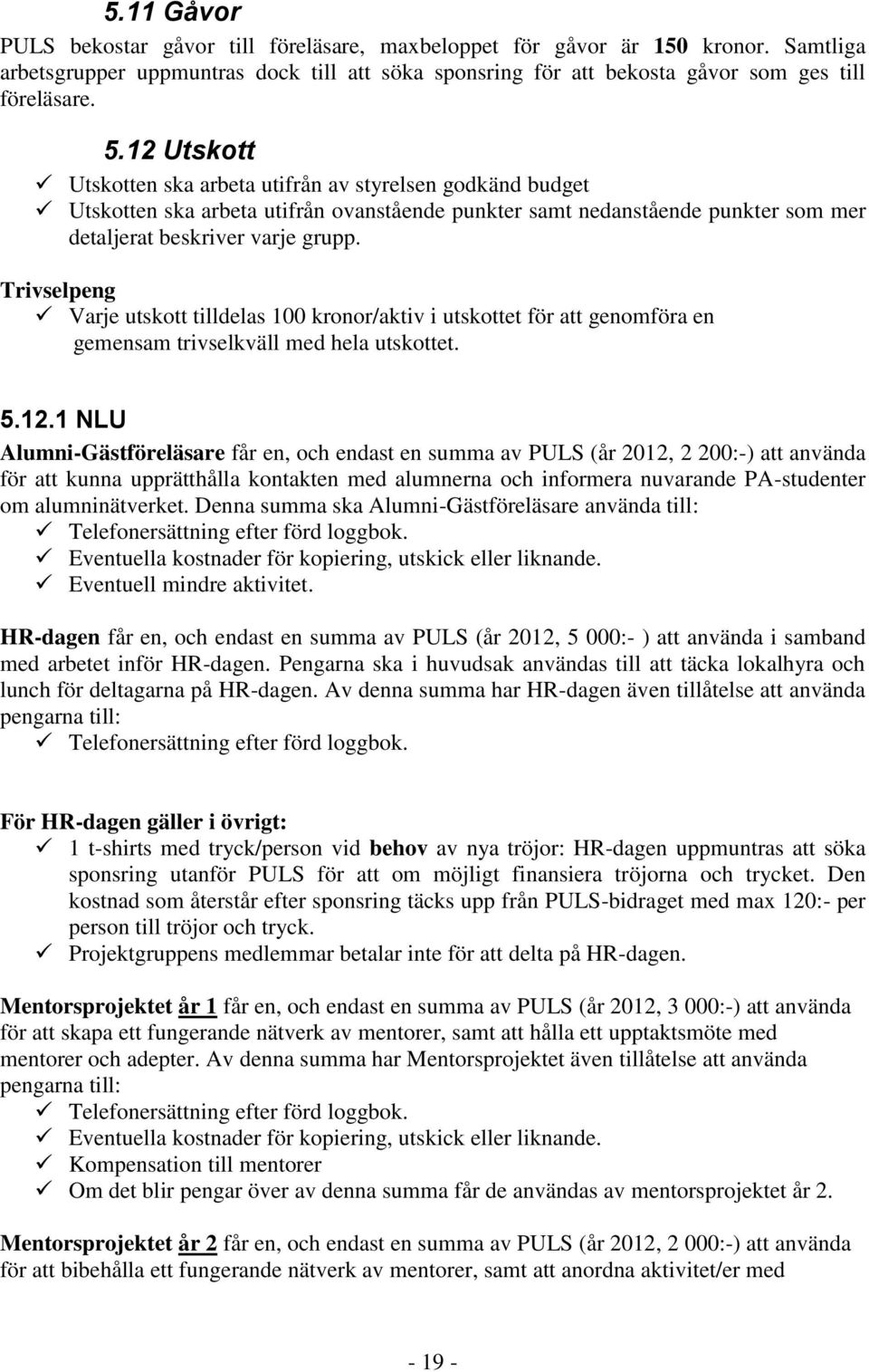 Trivselpeng Varje utskott tilldelas 100 kronor/aktiv i utskottet för att genomföra en gemensam trivselkväll med hela utskottet. 5.12.