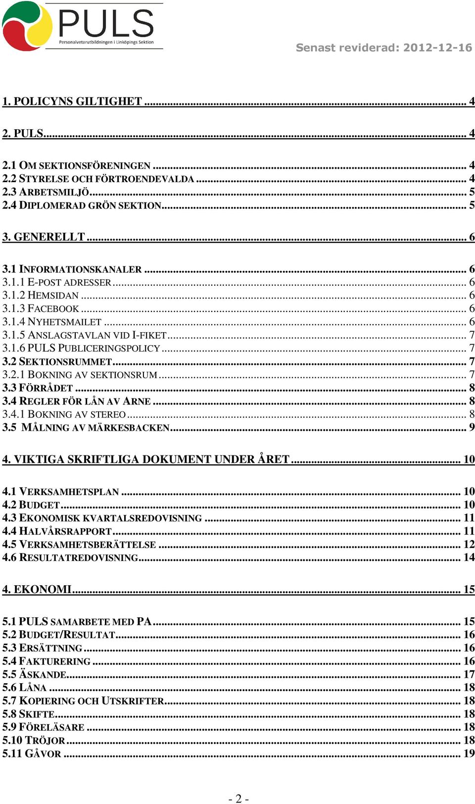 .. 7 3.2 SEKTIONSRUMMET... 7 3.2.1 BOKNING AV SEKTIONSRUM... 7 3.3 FÖRRÅDET... 8 3.4 REGLER FÖR LÅN AV ARNE... 8 3.4.1 BOKNING AV STEREO... 8 3.5 MÅLNING AV MÄRKESBACKEN... 9 4.