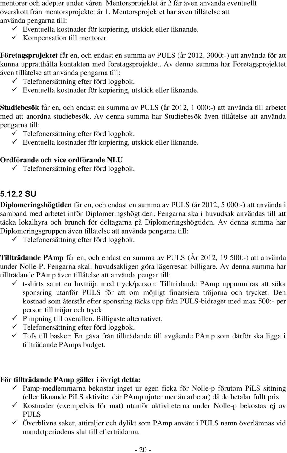 Kompensation till mentorer Företagsprojektet får en, och endast en summa av PULS (år 2012, 3000:-) att använda för att kunna upprätthålla kontakten med företagsprojektet.