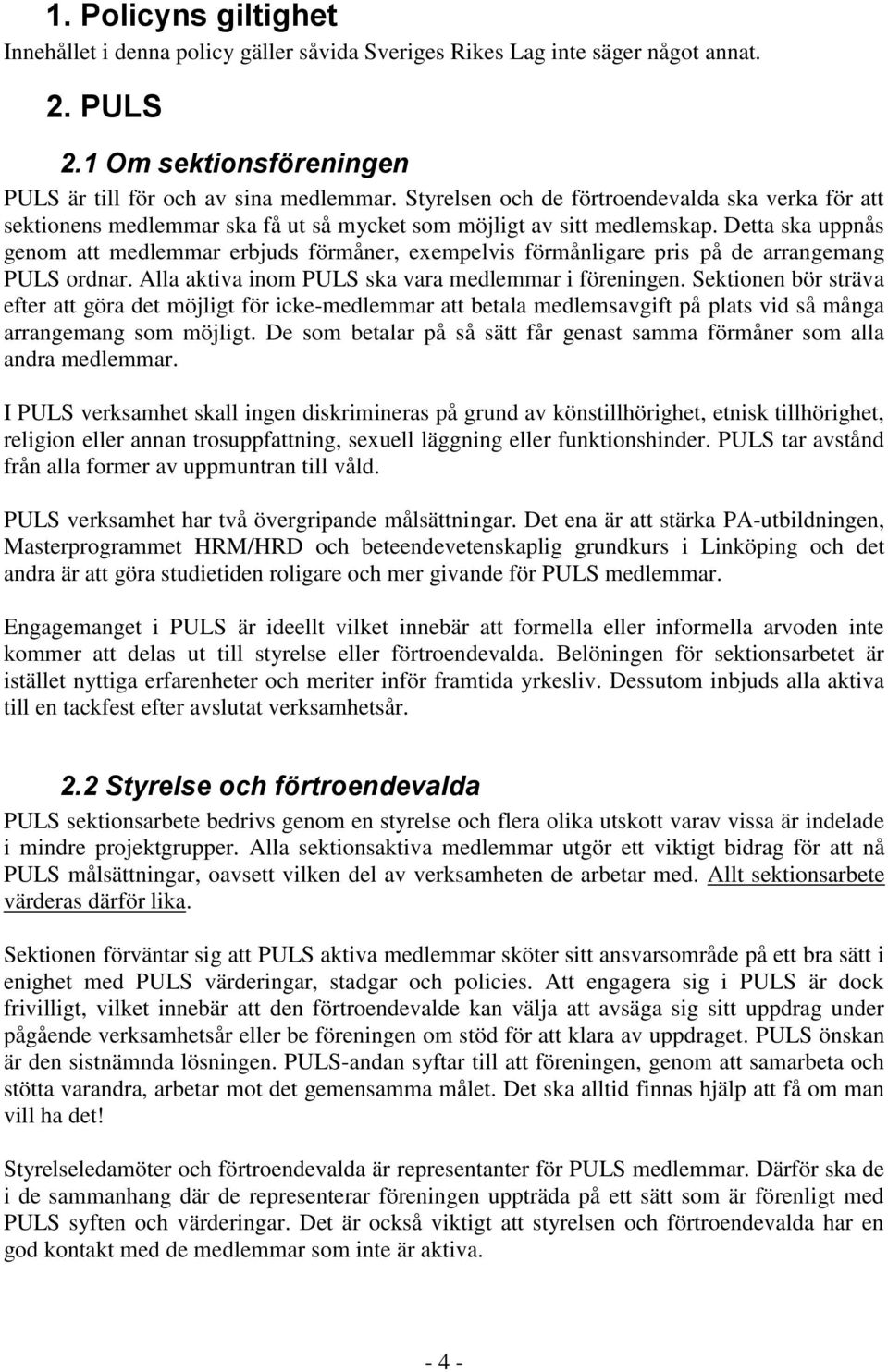 Detta ska uppnås genom att medlemmar erbjuds förmåner, exempelvis förmånligare pris på de arrangemang PULS ordnar. Alla aktiva inom PULS ska vara medlemmar i föreningen.