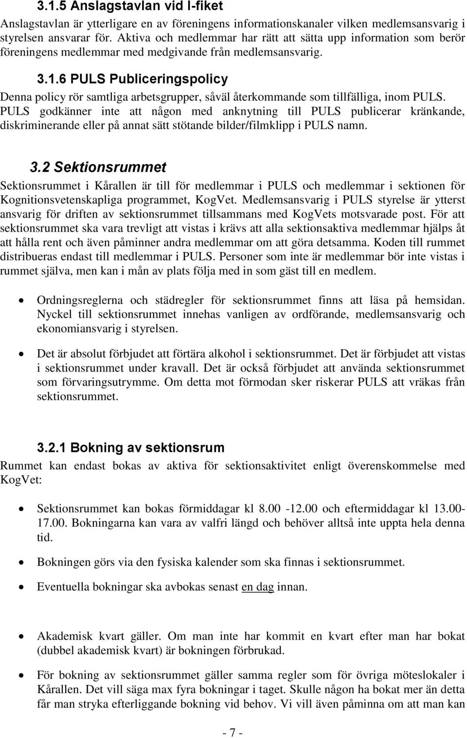 6 PULS Publiceringspolicy Denna policy rör samtliga arbetsgrupper, såväl återkommande som tillfälliga, inom PULS.