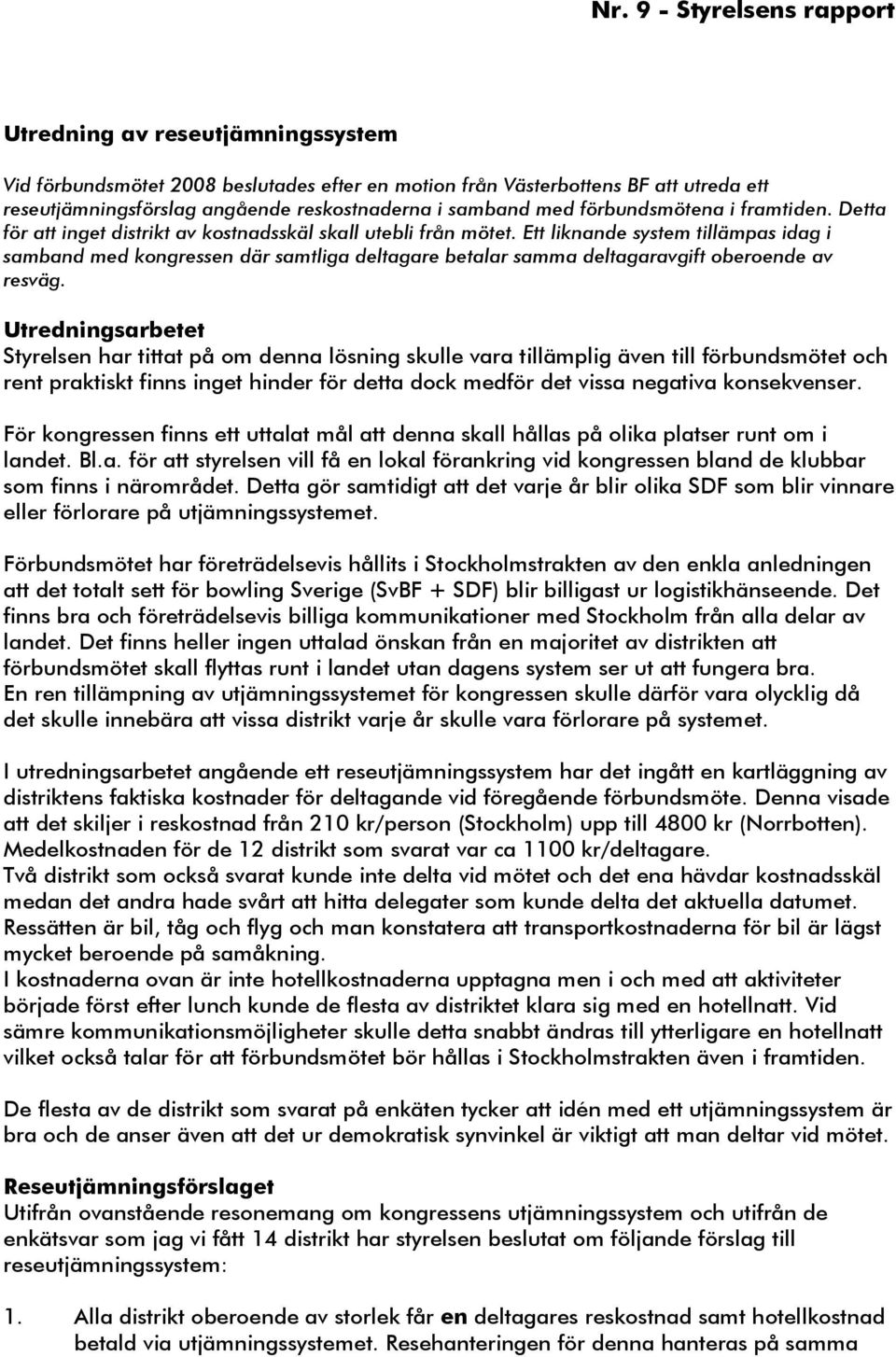 Ett liknande system tillämpas idag i samband med kongressen där samtliga deltagare betalar samma deltagaravgift oberoende av resväg.