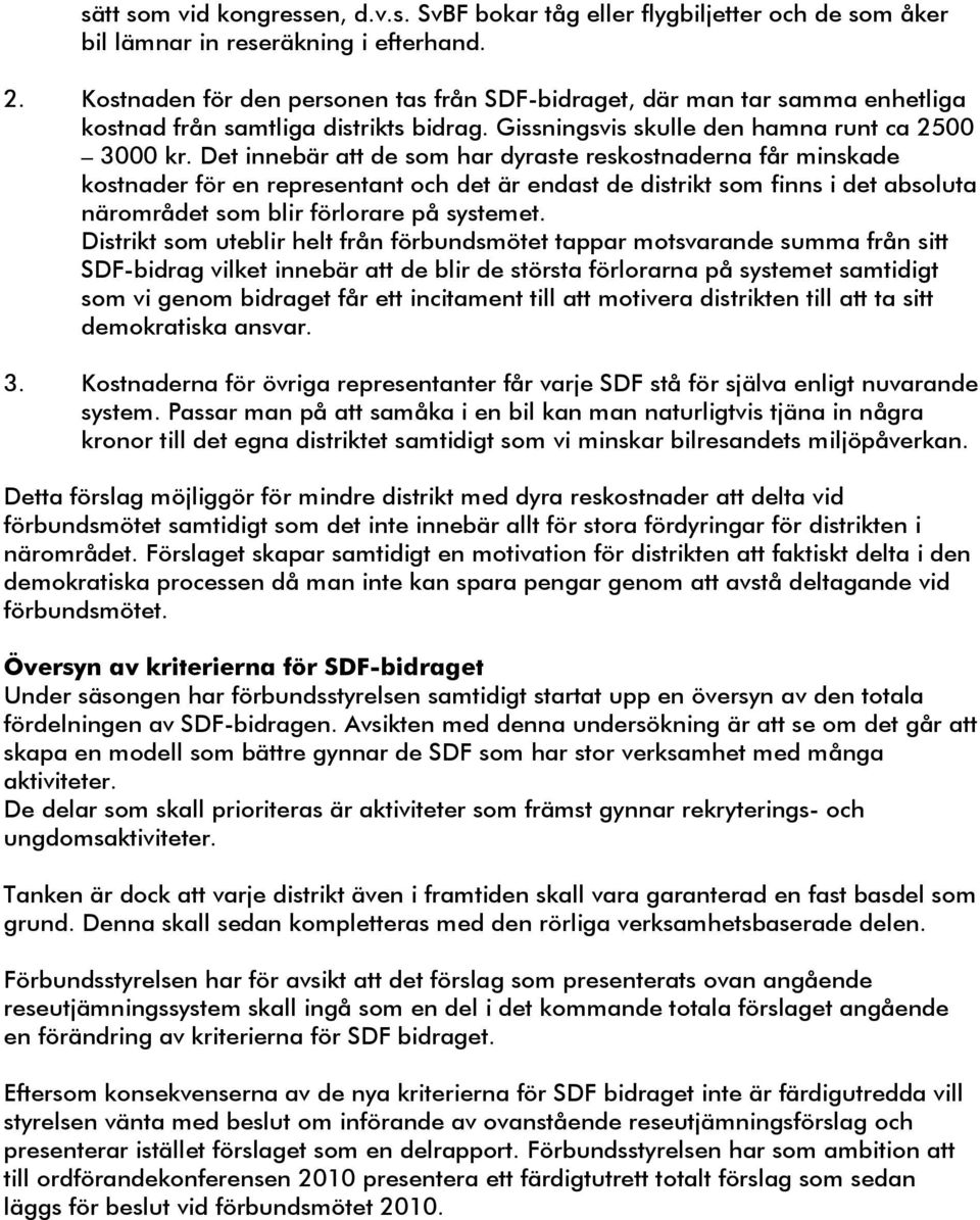 Det innebär att de som har dyraste reskostnaderna får minskade kostnader för en representant och det är endast de distrikt som finns i det absoluta närområdet som blir förlorare på systemet.