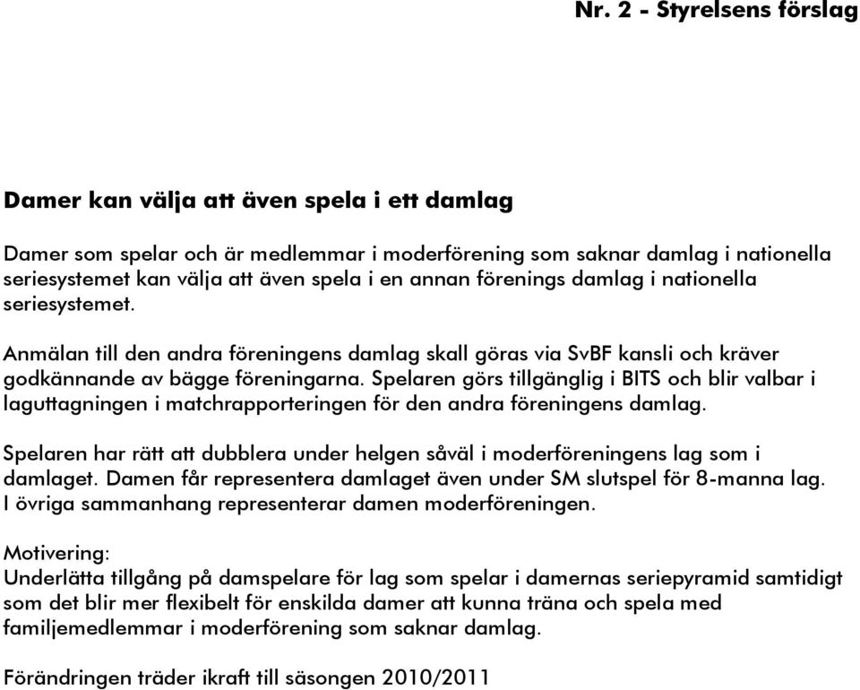 Spelaren görs tillgänglig i BITS och blir valbar i laguttagningen i matchrapporteringen för den andra föreningens damlag.