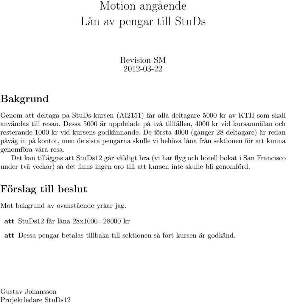 De första 4000 (gånger 28 deltagare) är redan påväg in på kontot, men de sista pengarna skulle vi behöva låna från sektionen för kunna genomföra våra resa.