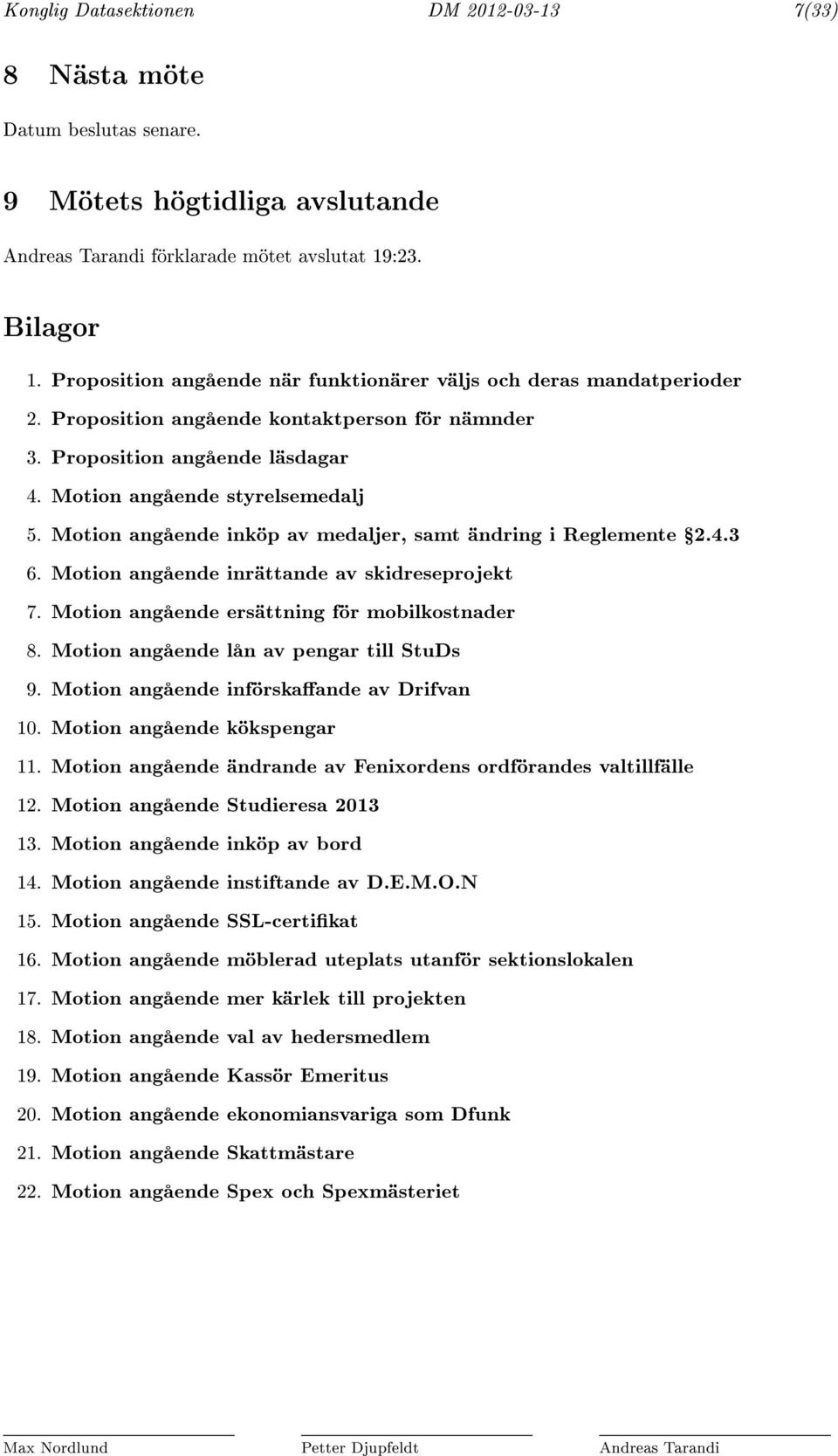 Motion angående inköp av medaljer, samt ändring i Reglemente Ÿ2.4.3 6. Motion angående inrättande av skidreseprojekt 7. Motion angående ersättning för mobilkostnader 8.