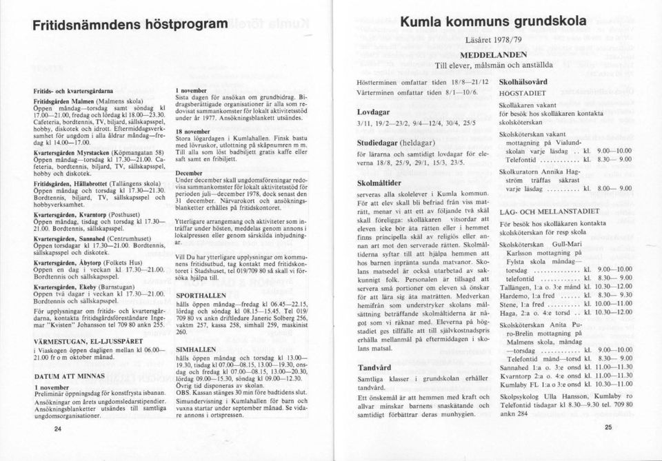 för ungdom l alla åldrar måndag-fredag kl 14.00-17.00. Kvartersgården Myrstacken (Köpmangatan 58) Oppen måndag-torsdag kl 17.30-2[.00. Cafeteria, bordtennis, biljard. TV, sällskapsspel.