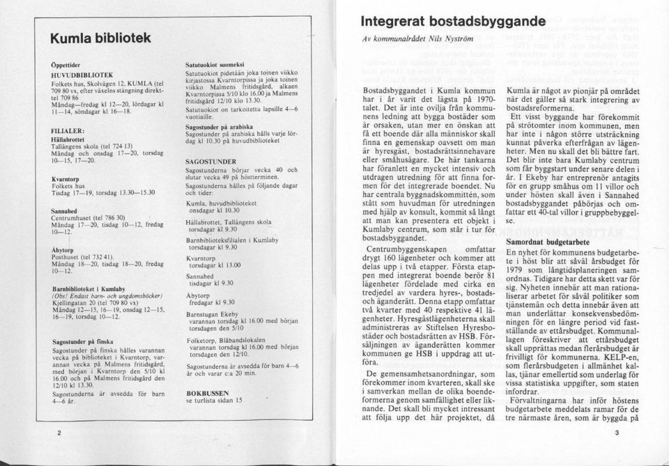 FILIALER: Hällabronet Tallängens skola (tel 724 13) Måndag och onsdag 17-20, torsdag 10-15, 17-20. K~arnlorp Folkets hus Tisdag 17-19. torsdag 13.30-15.