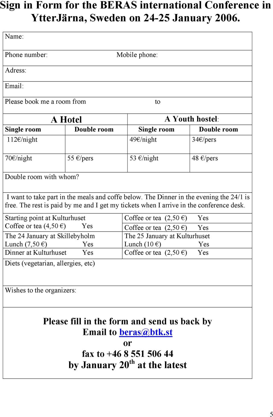 53 /night 48 /pers Double room with whom? I want to take part in the meals and coffe below. The Dinner in the evening the 24/1 is free.