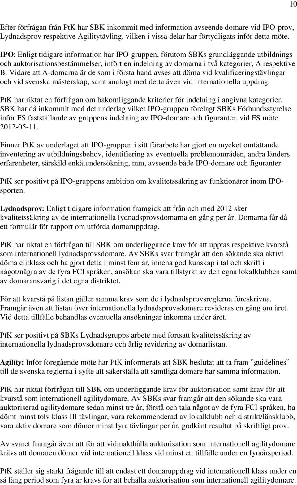 Vidare att A-domarna är de som i första hand avses att döma vid kvalificeringstävlingar och vid svenska mästerskap, samt analogt med detta även vid internationella uppdrag.