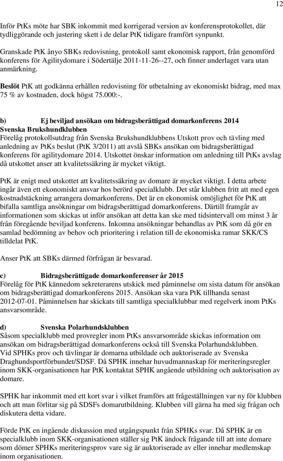 Beslöt PtK att godkänna erhållen redovisning för utbetalning av ekonomiskt bidrag, med max 75 % av kostnaden, dock högst 75.000:-.