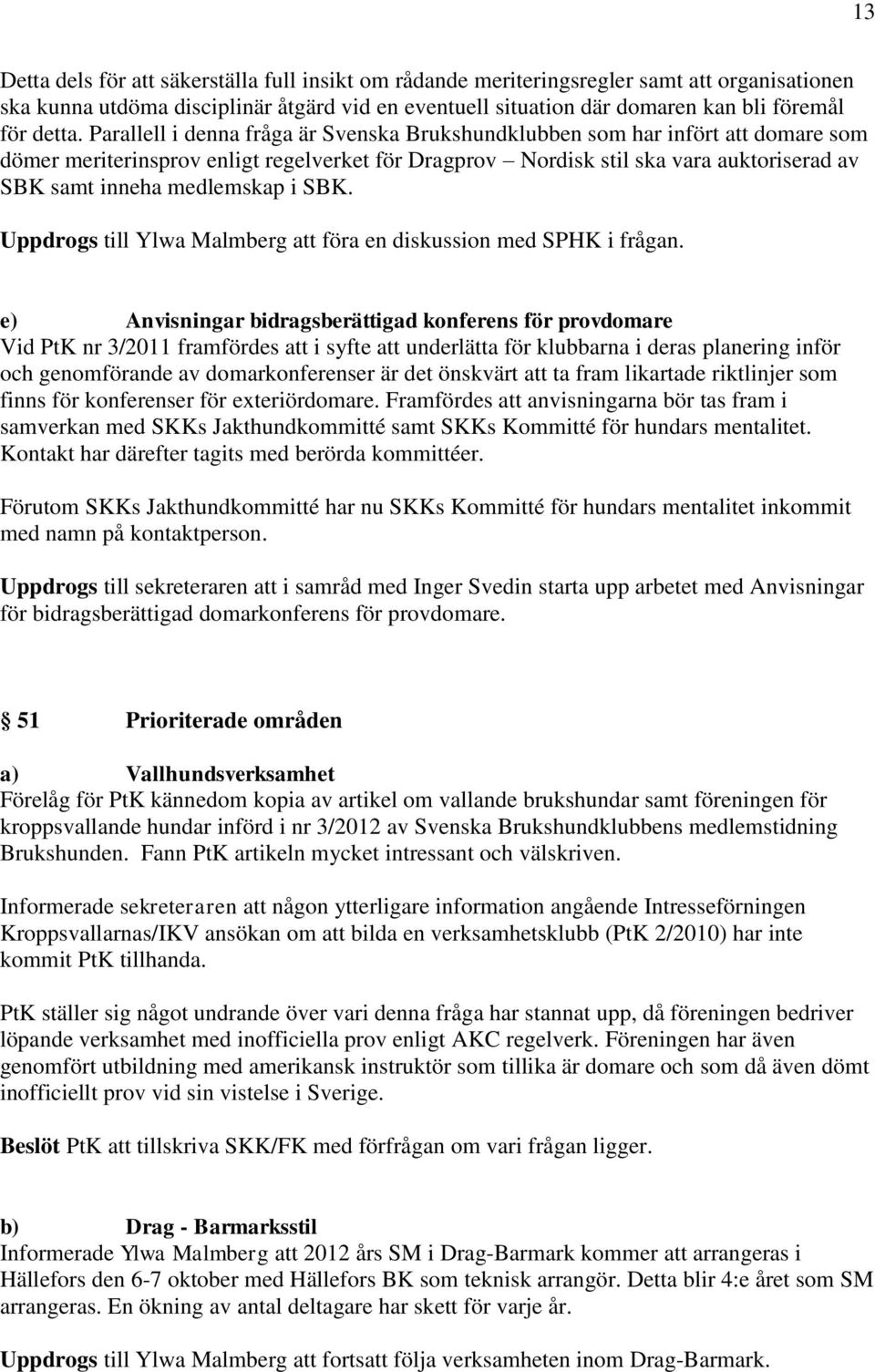 i SBK. Uppdrogs till Ylwa Malmberg att föra en diskussion med SPHK i frågan.