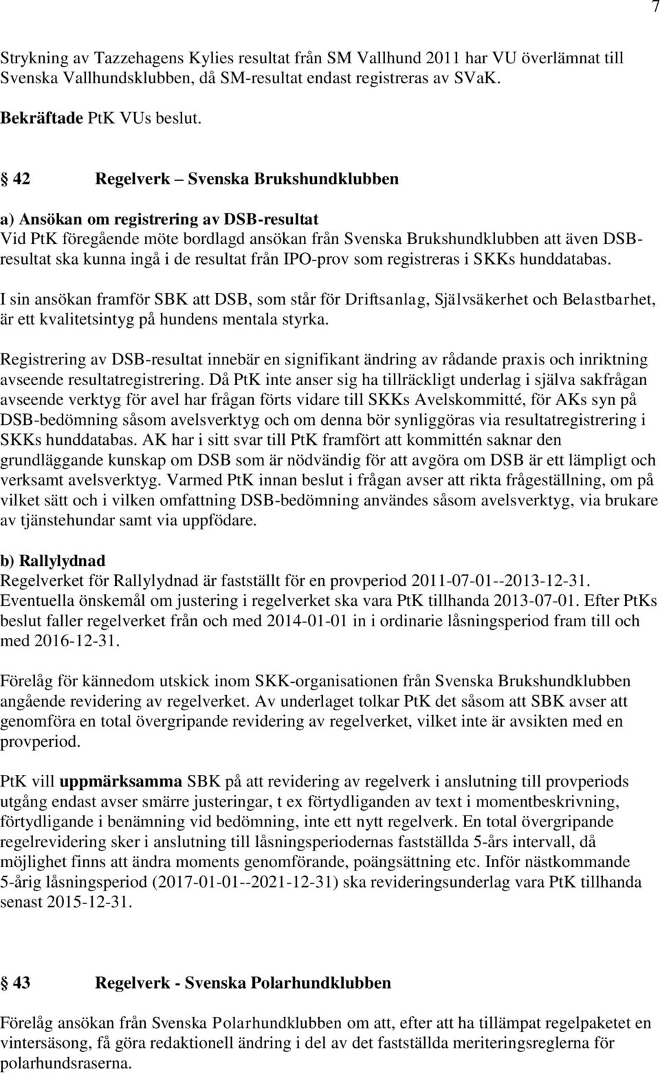 resultat från IPO-prov som registreras i SKKs hunddatabas. I sin ansökan framför SBK att DSB, som står för Driftsanlag, Självsäkerhet och Belastbarhet, är ett kvalitetsintyg på hundens mentala styrka.