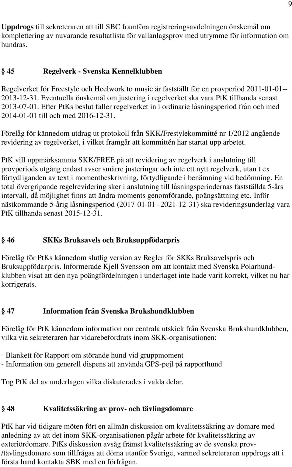 Eventuella önskemål om justering i regelverket ska vara PtK tillhanda senast 2013-07-01.