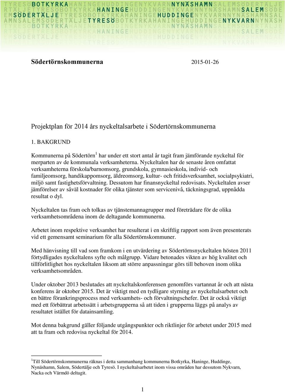 Nyckeltalen har de senaste åren omfattat verksamheterna förskola/barnomsorg, grundskola, gymnasieskola, individ- och familjeomsorg, handikappomsorg, äldreomsorg, kultur- och fritidsverksamhet,