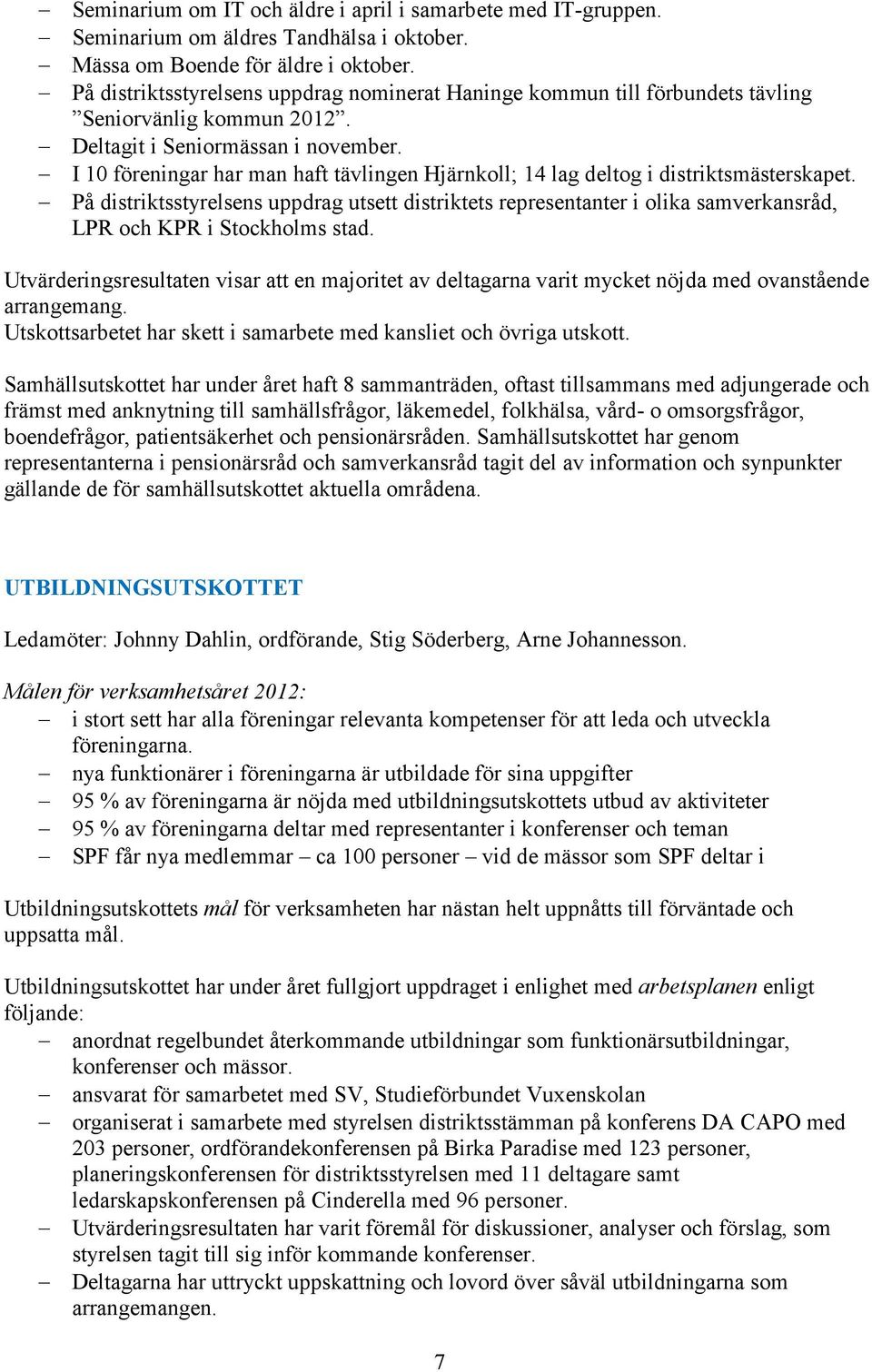 I 10 föreningar har man haft tävlingen Hjärnkoll; 14 lag deltog i distriktsmästerskapet.