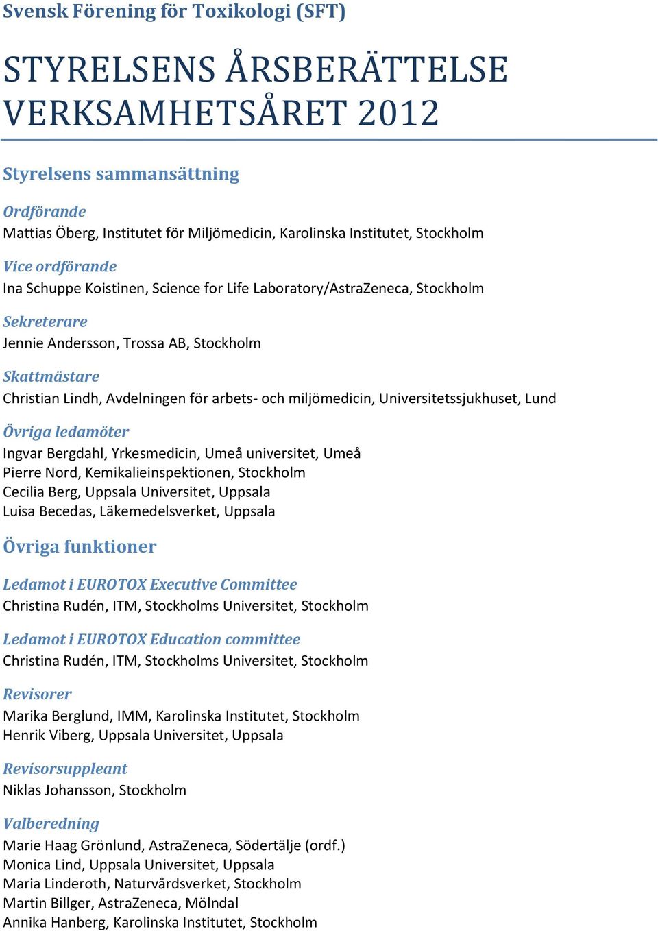 miljömedicin, Universitetssjukhuset, Lund Övriga ledamöter Ingvar Bergdahl, Yrkesmedicin, Umeå universitet, Umeå Pierre Nord, Kemikalieinspektionen, Stockholm Cecilia Berg, Uppsala Universitet,