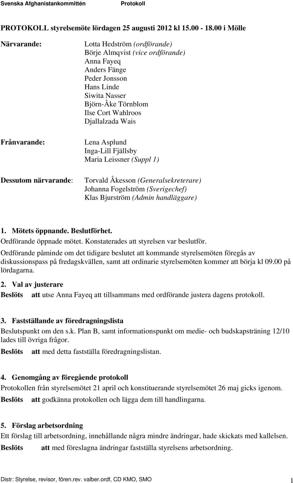 Asplund Inga-Lill Fjällsby Maria Leissner (Suppl 1) Torvald Åkesson (Generalsekreterare) Johanna Fogelström (Sverigechef) Klas Bjurström (Admin handläggare) 1. Mötets öppnande. Beslutförhet.