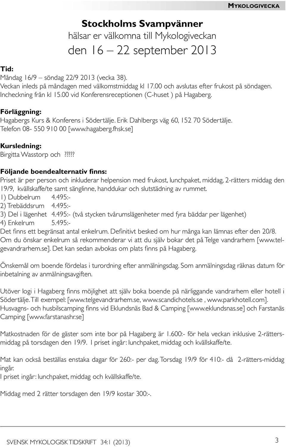 Erik Dahlbergs väg 60, 152 70 Södertälje. Telefon 08-550 910 00 [www.hagaberg.fhsk.se] Kursledning: Birgitta Wasstorp och?