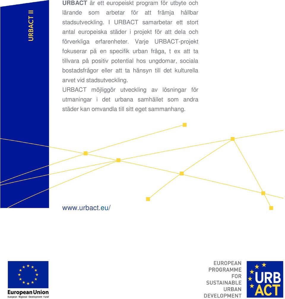 Varje URBACT-projekt fokuserar på en specifik urban fråga, t ex att ta tillvara på positiv potential hos ungdomar, sociala bostadsfrågor eller