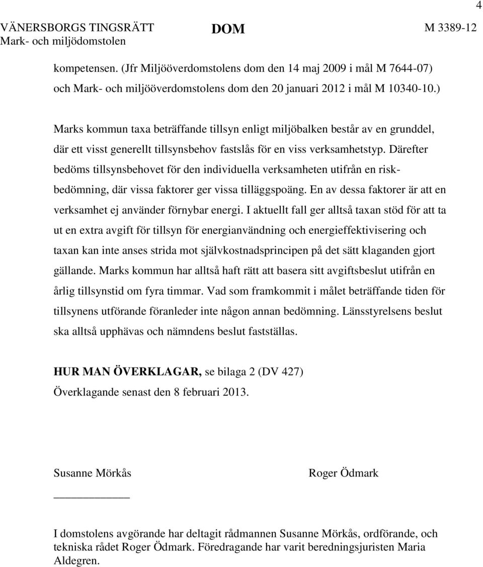 Därefter bedöms tillsynsbehovet för den individuella verksamheten utifrån en riskbedömning, där vissa faktorer ger vissa tilläggspoäng.