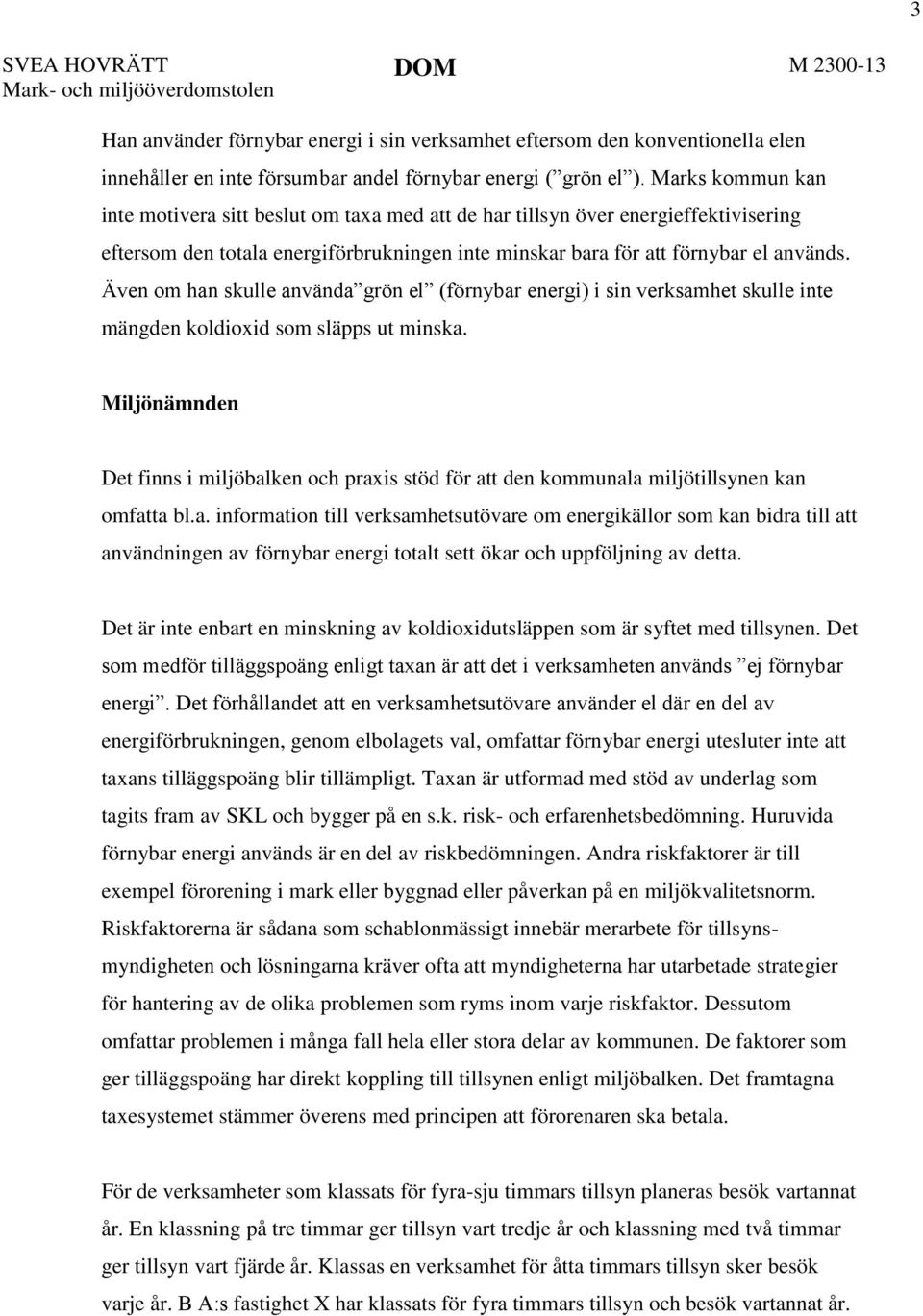 Även om han skulle använda grön el (förnybar energi) i sin verksamhet skulle inte mängden koldioxid som släpps ut minska.