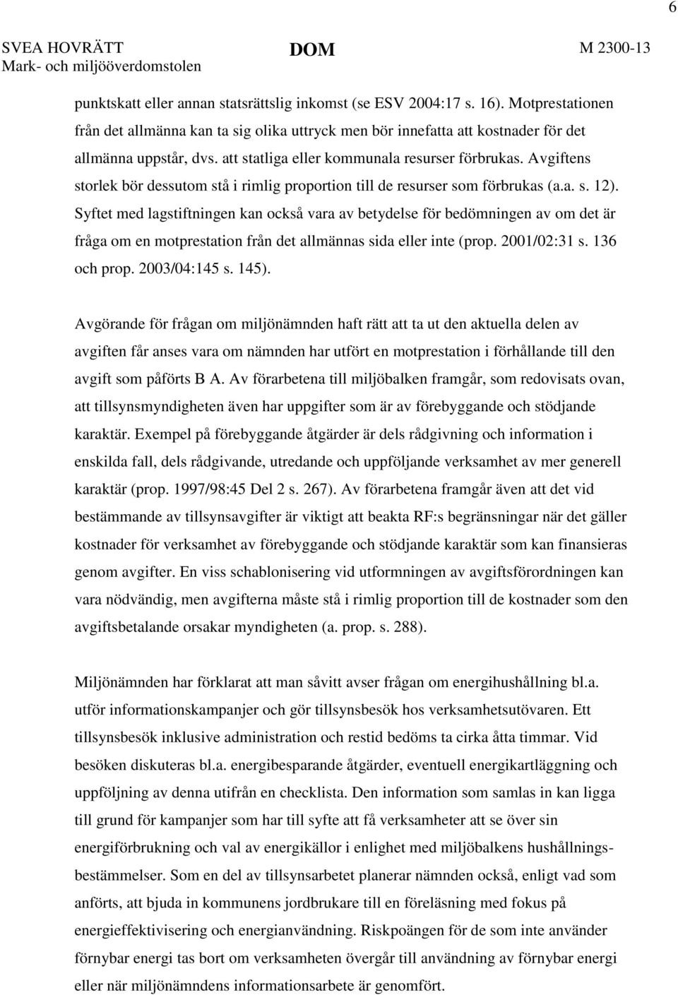 Avgiftens storlek bör dessutom stå i rimlig proportion till de resurser som förbrukas (a.a. s. 12).