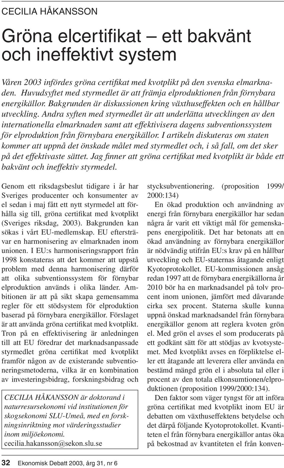 Andra syften med styrmedlet är att underlätta utvecklingen av den internationella elmarknaden samt att effektivisera dagens subventionssystem för elproduktion från förnybara energikällor.