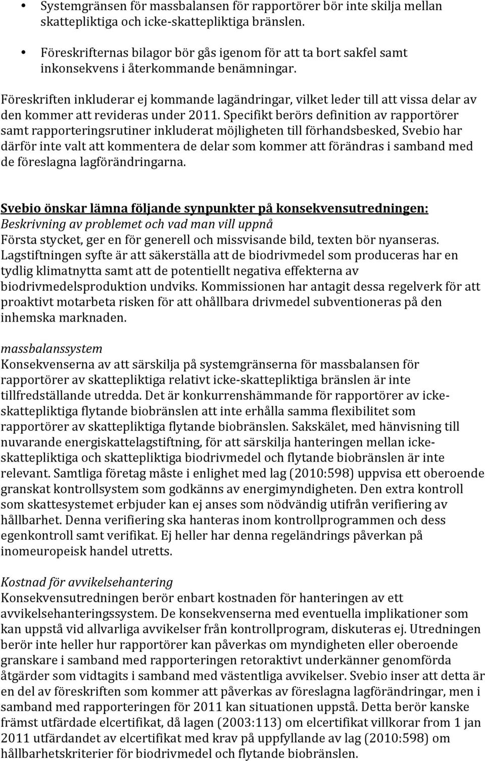 Föreskriften inkluderar ej kommande lagändringar, vilket leder till att vissa delar av den kommer att revideras under 2011.