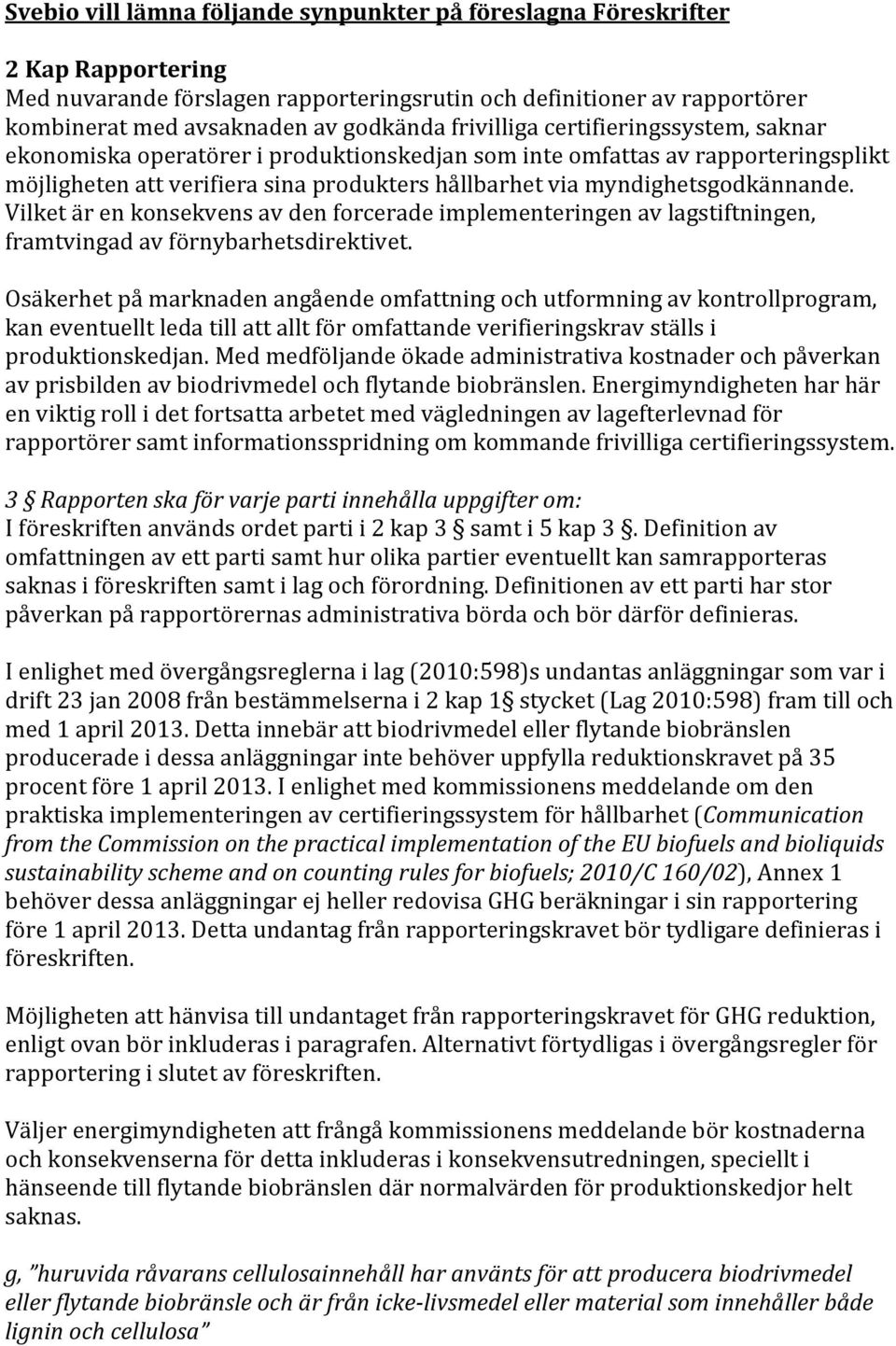 Vilket är en konsekvens av den forcerade implementeringen av lagstiftningen, framtvingad av förnybarhetsdirektivet.