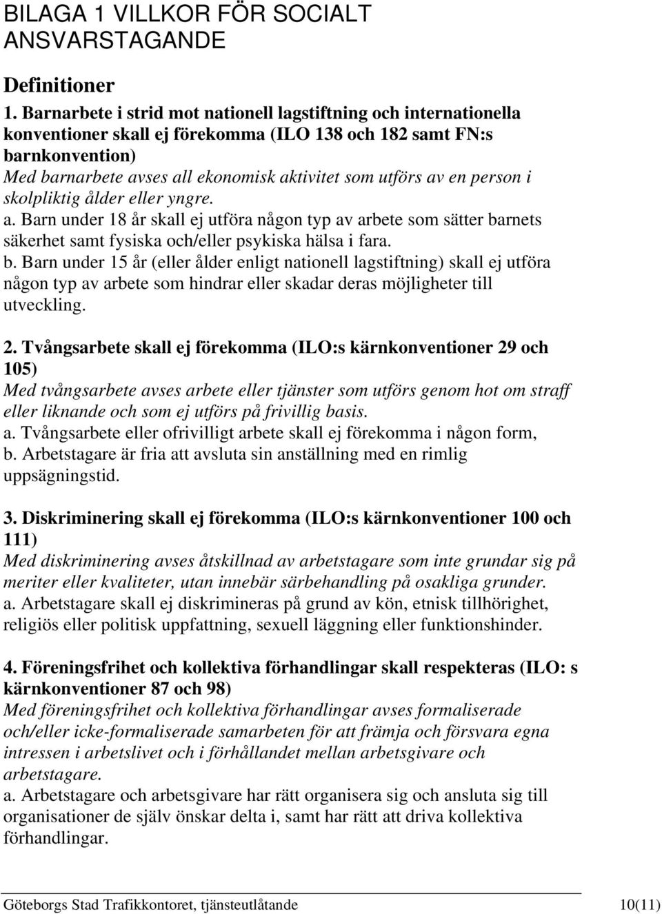 en person i skolpliktig ålder eller yngre. a. Barn under 18 år skall ej utföra någon typ av arbete som sätter ba