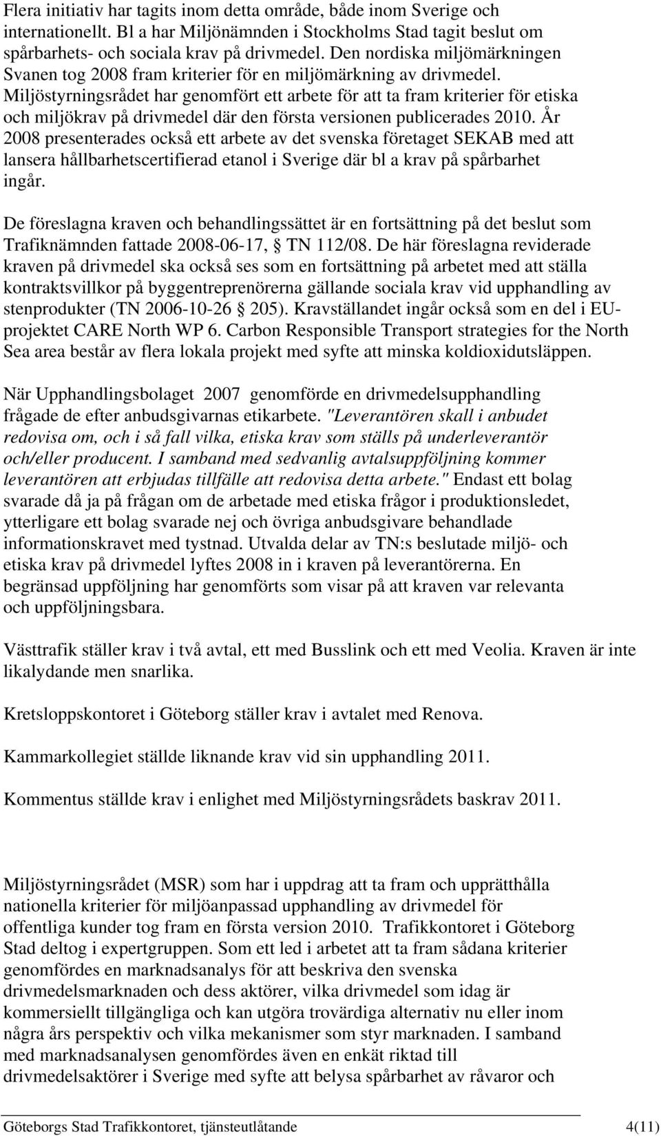 Miljöstyrningsrådet har genomfört ett arbete för att ta fram kriterier för etiska och miljökrav på drivmedel där den första versionen publicerades 2010.