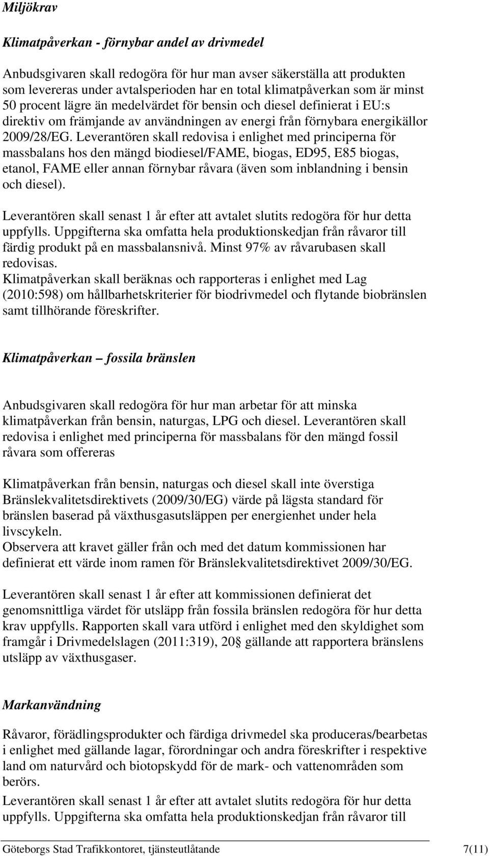 Leverantören skall redovisa i enlighet med principerna för massbalans hos den mängd biodiesel/fame, biogas, ED95, E85 biogas, etanol, FAME eller annan förnybar råvara (även som inblandning i bensin