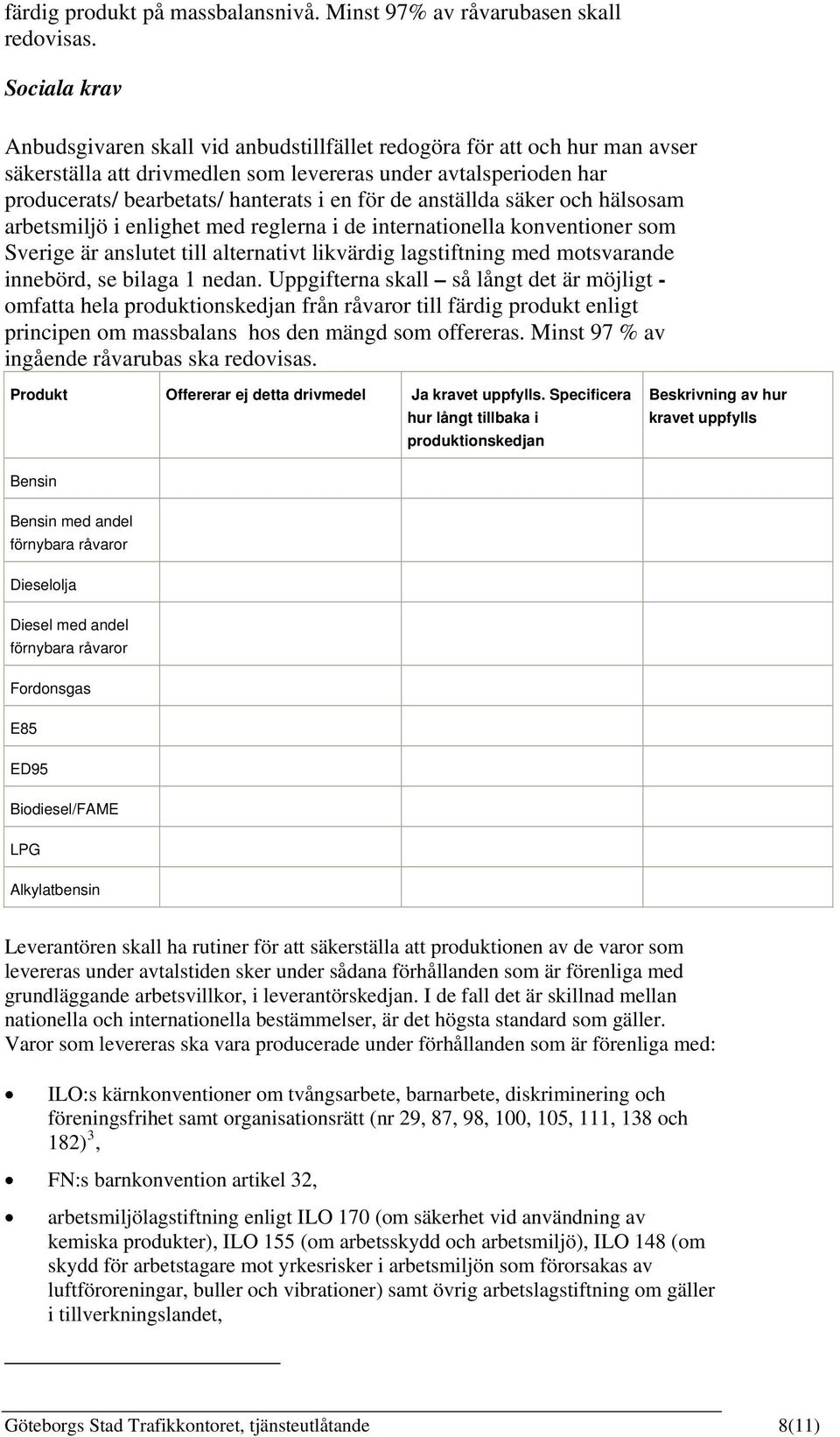 de anställda säker och hälsosam arbetsmiljö i enlighet med reglerna i de internationella konventioner som Sverige är anslutet till alternativt likvärdig lagstiftning med motsvarande innebörd, se