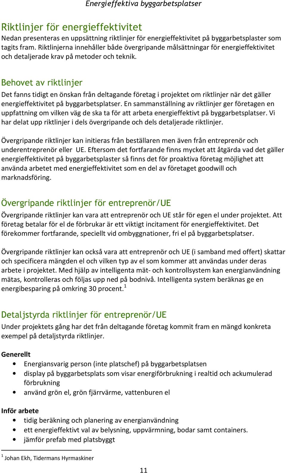 Behovet av riktlinjer Det fanns tidigt en önskan från deltagande företag i projektet om riktlinjer när det gäller energieffektivitet på byggarbetsplatser.