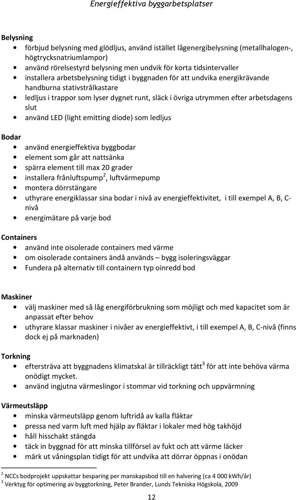 (light emitting diode) som ledljus Bodar använd energieffektiva byggbodar element som går att nattsänka spärra element till max 20 grader installera frånluftspump 2, luftvärmepump montera