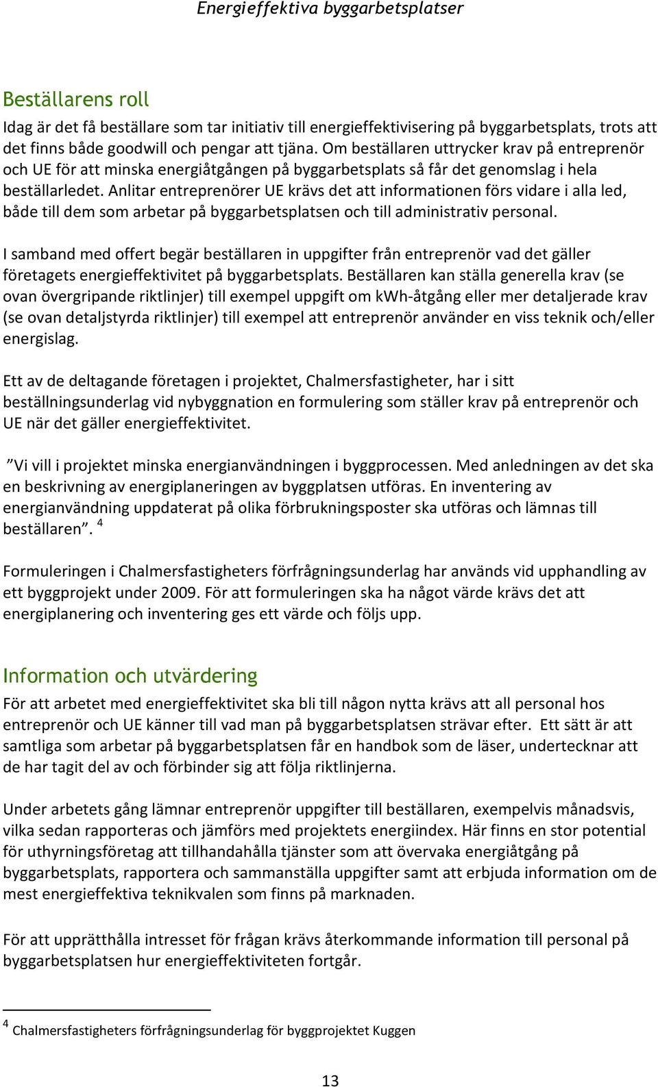 Anlitar entreprenörer UE krävs det att informationen förs vidare i alla led, både till dem som arbetar på byggarbetsplatsen och till administrativ personal.