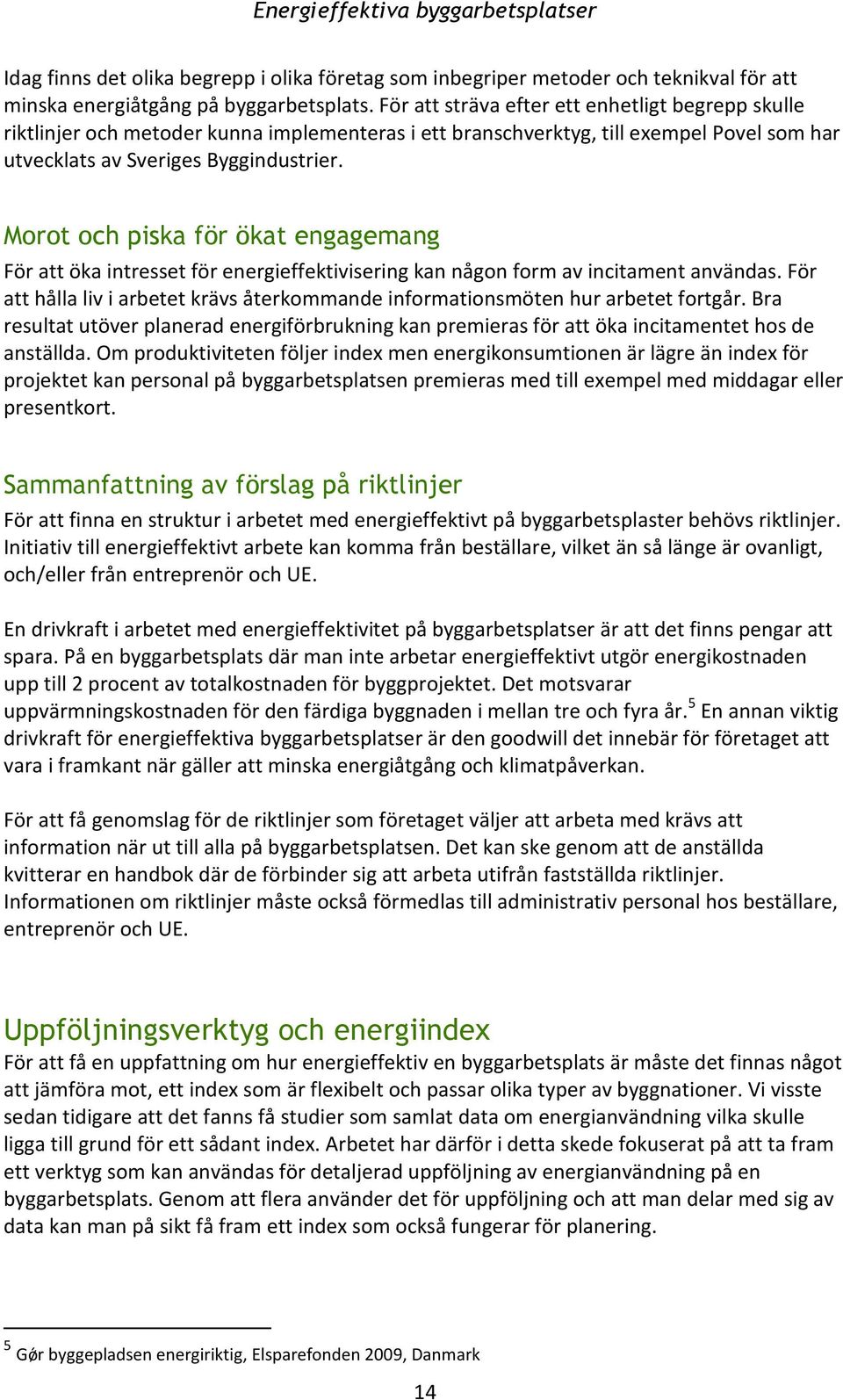 Morot och piska för ökat engagemang För att öka intresset för energieffektivisering kan någon form av incitament användas.