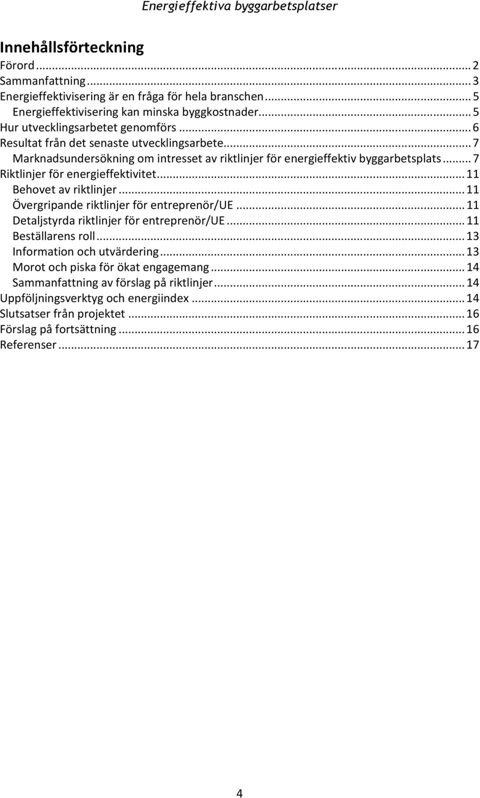 .. 7 Riktlinjer för energieffektivitet... 11 Behovet av riktlinjer... 11 Övergripande riktlinjer för entreprenör/ue... 11 Detaljstyrda riktlinjer för entreprenör/ue... 11 Beställarens roll.