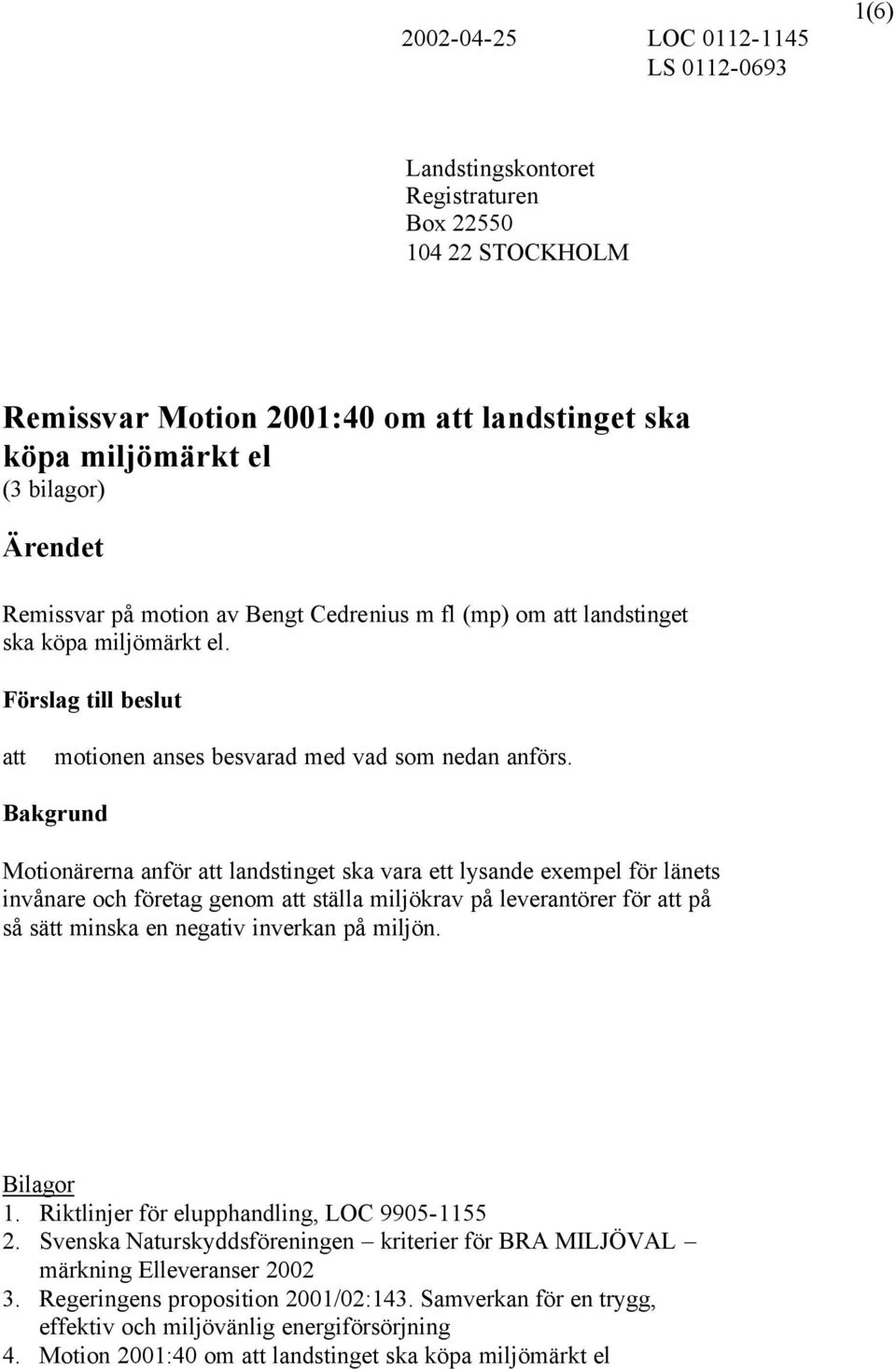 Bakgrund Motionärerna anför att landstinget ska vara ett lysande exempel för länets invånare och företag genom att ställa miljökrav på leverantörer för att på så sätt minska en negativ inverkan på