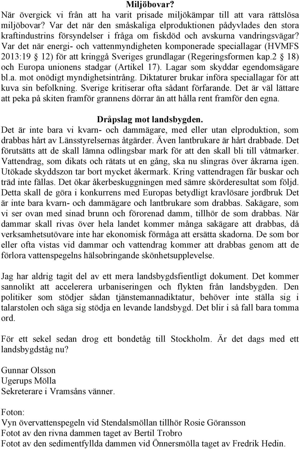 Var det när energi- och vattenmyndigheten komponerade speciallagar (HVMFS 2013:19 12) för att kringgå Sveriges grundlagar (Regeringsformen kap.2 18) och Europa unionens stadgar (Artikel 17).