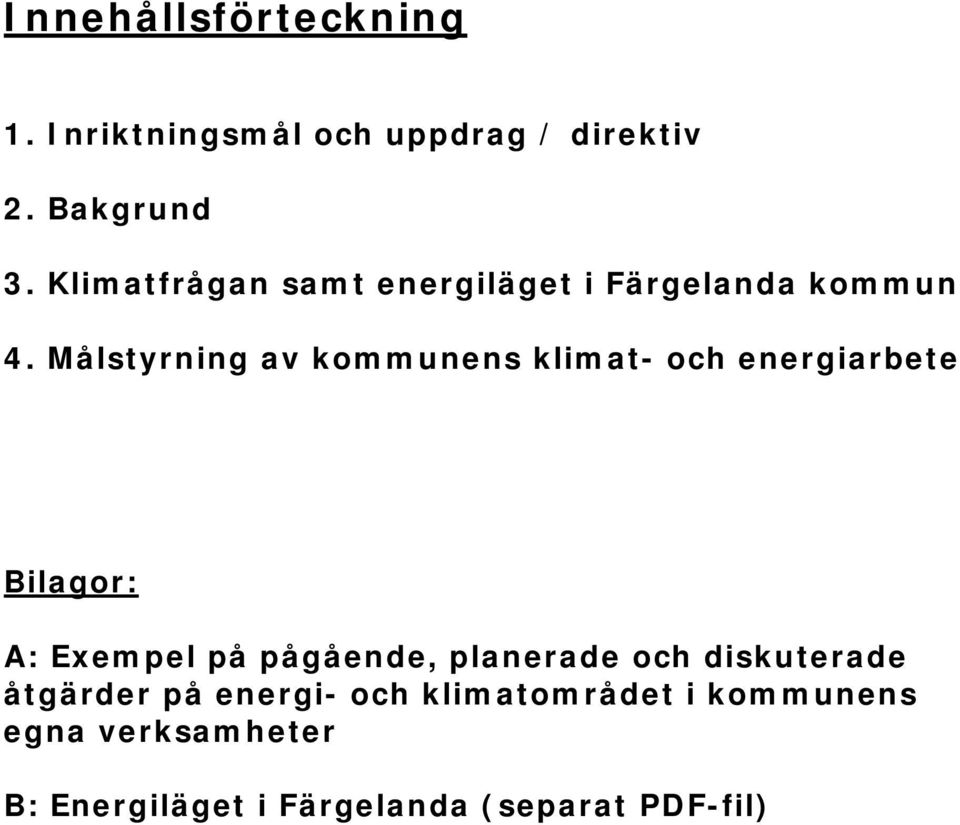 Målstyrning av kommunens klimat- och energiarbete Bilagor: A: Exempel på pågående,